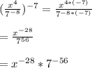 (\frac{x^{4}}{7^{-8}})^{-7} = \frac{x^{4*(-7)}}{7^{-8 * (-7)}}\\\\=\frac{x^{-28}}{7^{56}}\\\\= x^{-28}*7^{-56}