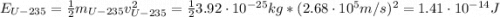 E_{U-235} = \frac{1}{2}m_{U-235}v_{U-235}^{2} = \frac{1}{2} 3.92 \cdot 10^{-25} kg*(2.68 \cdot 10^{5} m/s)^{2} = 1.41 \cdot 10^{-14} J