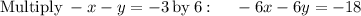 \mathrm{Multiply\:}-x-y=-3\mathrm{\:by\:}6\:\mathrm{:}\:\quad \:-6x-6y=-18