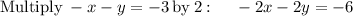 \mathrm{Multiply\:}-x-y=-3\mathrm{\:by\:}2\:\mathrm{:}\:\quad \:-2x-2y=-6