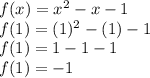 f(x)=x^2-x-1\\f(1)=(1)^2-(1)-1\\f(1)=1-1-1\\f(1)=-1