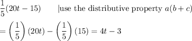 \dfrac{1}{5}(20t-15)\qquad|\text{use the distributive property}\ a(b+c)\\\\=\left(\dfrac{1}{5}\right)(20t)-\left(\dfrac{1}{5}\right)(15)=4t-3