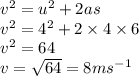 {v}^{2}  =  {u}^{2}  + 2as \\    {v}^{2} =  {4 }^{2}  + 2 \times 4 \times 6 \\  {v}^{2}  = 64 \\ v =  \sqrt{64}  = 8m {s}^{ - 1}