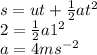 s = ut +  \frac{1}{2} a {t}^{2}  \\ 2 =  \frac{1}{2} a {1}^{2} \\ a = 4m {s}^{ - 2}