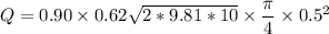 Q = 0.90 \times 0.62 \sqrt{2*9.81*10} \times \dfrac{\pi}{4}\times 0.5^2
