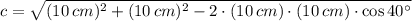 c = \sqrt{(10\,cm)^{2}+(10\,cm)^{2}-2\cdot (10\,cm)\cdot (10\,cm)\cdot \cos 40^{\circ}}