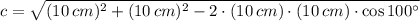 c = \sqrt{(10\,cm)^{2}+(10\,cm)^{2}-2\cdot (10\,cm)\cdot (10\,cm)\cdot \cos 100^{\circ}}