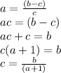 a =  \frac{(b - c)}{c}  \\ ac = (b - c) \\ ac + c = b \\ c(a + 1) = b \\ c =  \frac{b}{(a + 1)}