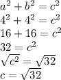 a^2+b^2=c^2\\4^2+4^2=c^2\\16+16=c^2\\32=c^2\\\sqrt{c^2}=\sqrt{32}\\c=\sqrt{32}