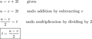 u = v+2t \qquad\text{given}\\\\u-v=2t \qquad\text{undo addition by subtracting $v$}\\\\\dfrac{u-v}{2}=t \qquad\text{undo multiplication by dividing by 2}\\\\\boxed{t=\dfrac{u-v}{2}}