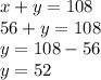 x+y=108\\56+y=108\\y=108-56\\y=52