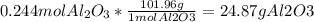 0.244 mol Al_{2} O_{3} * \frac{101.96g}{1mol Al2O3} = 24.87g Al2O3