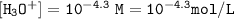 \tt [H_3O^+]=10^{-4.3}~M=10^{-4.3}mol/L