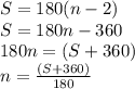 S = 180(n - 2) \\ S = 180n - 360 \\ 180n  =( S + 360)  \\ n =  \frac{(S+ 360)}{180}