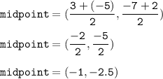 \tt midpoint=(\dfrac{3+(-5)}{2},\dfrac{-7+2}{2})\\\\midpoint=(\dfrac{-2}{2},\dfrac{-5}{2})\\\\midpoint=(-1,-2.5)