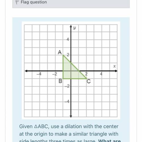 Given △ABC, use a dilation with the center at the origin to make a similar triangle with side length