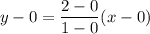 y - 0 = \dfrac{2-0}{1-0}(x-0)