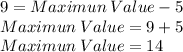9=Maximun\:Value-5\\Maximun\:Value=9+5\\Maximun\:Value=14