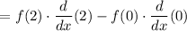 $=f(2) \cdot \frac{d}{dx}(2) - f(0)\cdot \frac{d}{dx}(0)$