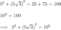 {5}^{2}  +  {(5 \sqrt{3} )}^{2}  = 25 + 75 = 100 \\  \\  {10}^{2}  = 100 \\  \\  \implies \:  {5}^{2}  +  {(5 \sqrt{3} )}^{2}   =  {10}^{2}  \\