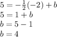 5 = -\frac{1}{2}(-2) + b\\5 = 1+b\\b = 5-1\\b = 4