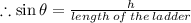 \therefore \sin \theta =\frac{h}{length\: of\: the \:ladder}