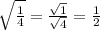 \sqrt{\frac{1}{4} }  =  \frac{ \sqrt{1} }{ \sqrt{4} }  =  \frac{1}{2}