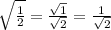 \sqrt{ \frac{1}{2} }  =  \frac{ \sqrt{1} }{ \sqrt{2} }  =  \frac{1}{ \sqrt{2} }