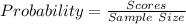 Probability = \frac{Scores}{Sample\ Size}