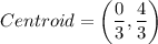 Centroid=\left(\dfrac{0}{3},\dfrac{4}{3}\right)