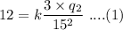 12=k\dfrac{3\times q_2}{15^2}\ ....(1)