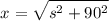 $x = \sqrt{s^2 + 90^2}$