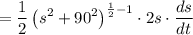 $=\frac{1}{2}\left(s^2 + 90^2 \right)^{\frac{1}{2}-1} \cdot 2s \cdot \frac{ds}{dt}$