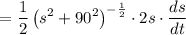 $=\frac{1}{2}\left(s^2 + 90^2 \right)^{-\frac{1}{2}} \cdot 2s \cdot \frac{ds}{dt}$