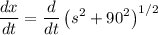 $\frac{dx}{dt}=\frac{d}{dt}\left(s^2 +90^2 \right)^{1/2}$