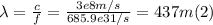 \lambda = \frac{c}{f} =\frac{3e8 m/s}{685.9e31/s} =437 m  (2)