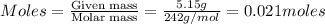 Moles=\frac{\text{Given mass}}{\text{Molar mass}}=\frac{5.15g}{242g/mol}=0.021moles