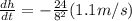 \frac{dh}{dt}=-\frac{24}{8^{2}}(1.1 m/s)