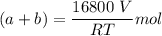 (a+b) = \dfrac{16800 \ V }{RT} mol