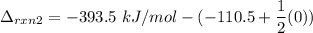 \Delta_{rxn2} = -393.5 \ kJ/mol -(-110.5 + \dfrac{1}{2}(0))