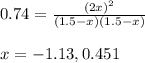 0.74=\frac{(2x)^2}{(1.5-x)(1.5-x)}\\\\x=-1.13, 0.451