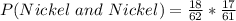 P(Nickel\ and\ Nickel) = \frac{18}{62}*\frac{17}{61}