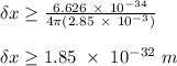 \delta x \geq \frac{6.626 \ \times \ 10^{-34}}{4\pi (2.85 \ \times \ 10^{-3})} \\\\\delta x \geq 1.85 \ \times \ 10^{-32} \ m