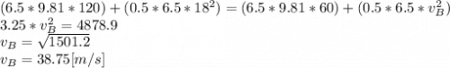 (6.5*9.81*120)+(0.5*6.5*18^{2} )=(6.5*9.81*60)+(0.5*6.5*v_{B}^{2} )\\3.25*v_{B}^{2} =4878.9\\v_{B}=\sqrt{1501.2}\\v_{B}=38.75[m/s]