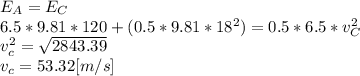 E_{A}=E_{C}\\6.5*9.81*120+(0.5*9.81*18^{2} )=0.5*6.5*v_{C}^{2} \\v_{c}^{2} =\sqrt{2843.39}\\v_{c}=53.32[m/s]