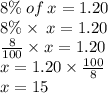 8\%\:of\:x=1.20\\8\%\times\:x=1.20\\\frac{8}{100}\times x=1.20 \\x=1.20 \times \frac{100}{8}\\x= 15