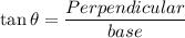 \tan \theta = \dfrac{Perpendicular}{base}