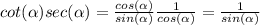cot( \alpha )sec( \alpha )= \frac{cos( \alpha )}{sin( \alpha )}  \frac{1}{cos( \alpha )} = \frac{1}{sin( \alpha )} 