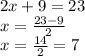 2x + 9 = 23 \\ x  = \frac{23 - 9}{2 }  \\ x =  \frac{14}{2}  = 7