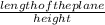 \frac{length of the plane}{height}